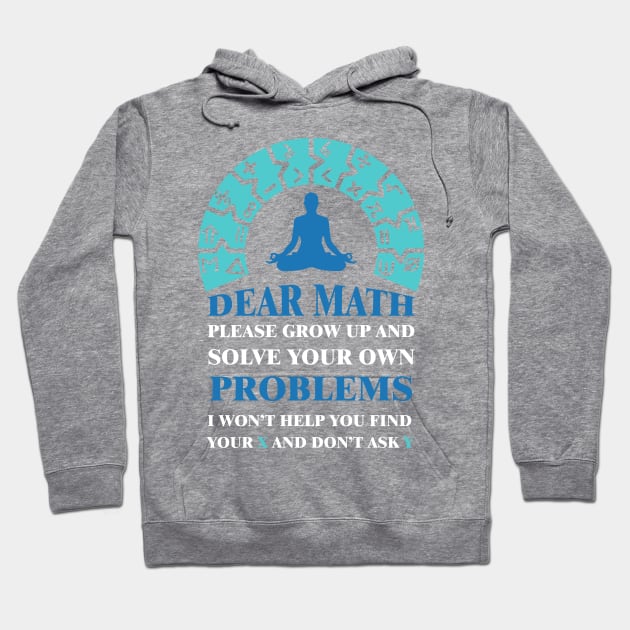 Dear math please grow up and solve your own problems i won't help you find your X and don't ask Y Hoodie by archila